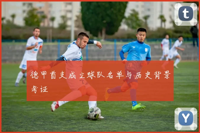 德甲首支成立球队名单与历史背景考证