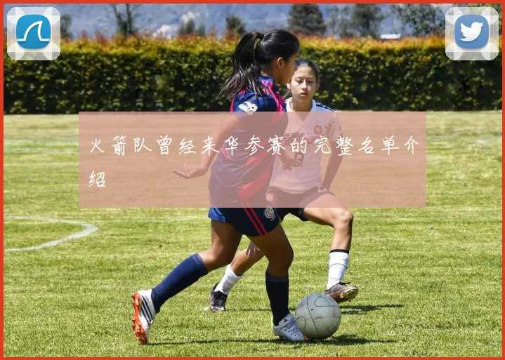 火箭队曾经来华参赛的完整名单介绍