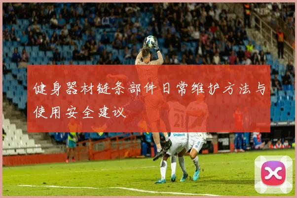 健身器材链条部件日常维护方法与使用安全建议