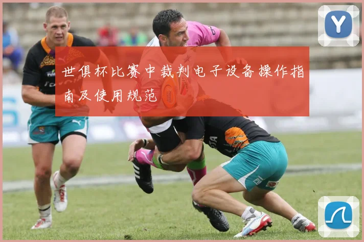 世俱杯比赛中裁判电子设备操作指南及使用规范