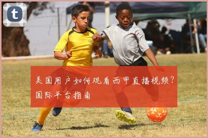 美国用户如何观看西甲直播视频？国际平台指南